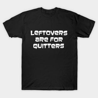 Leftovers Are For Quitters T-Shirt